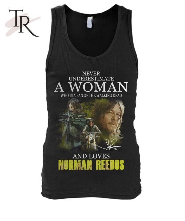 Never Underestimate A Woman Who Is A Fan Of The Walking Dead And Loves Norman Reedus T-Shirt – Limited Edition