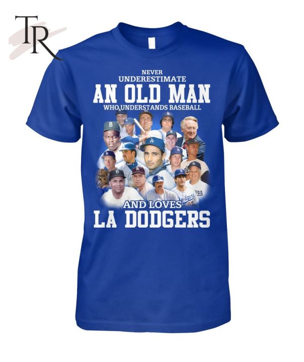 Never Underestimate An Old Man Who Understands Baseball And Loves La Dogers T-Shirt – Limited Edition