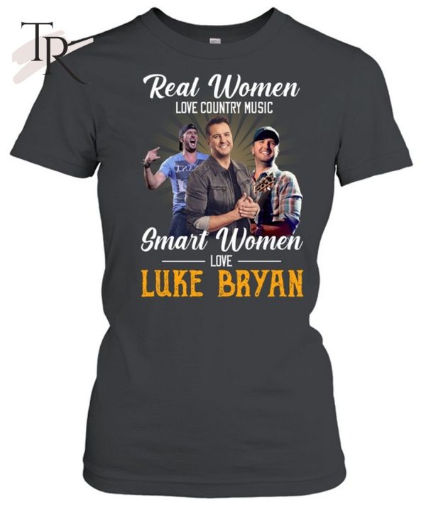 Real Women Love Country Music Smart Women Love The Luke Bryan T-Shirt