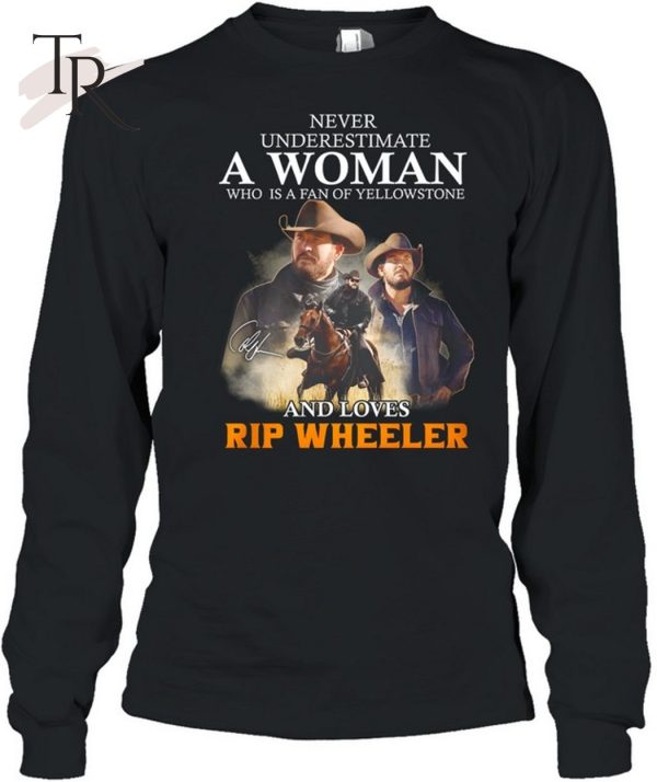 Never Underestimate A Woman Who Is A Fan Of Yellowstone And Loves Rip Wheeler T-Shirt – Limited Edition