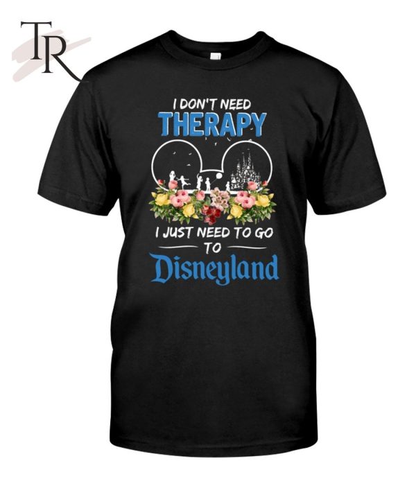 I Don’t Need Therapy I Just Need To Go To Disneyland Unisex T-Shirt – Limited Edition