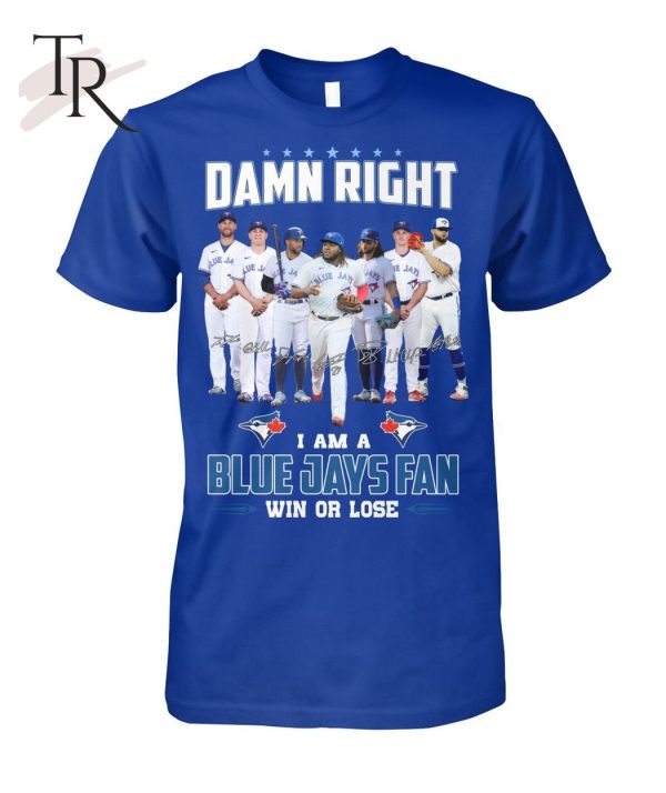 Ramn Right I Am A Blue Jays Fan Win Or Lose T-Shirt – Limited Edition