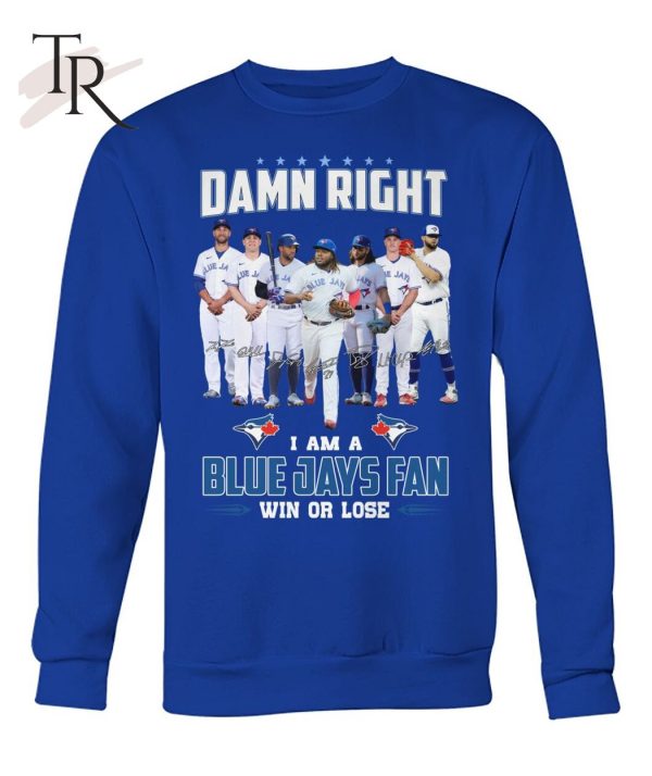 Ramn Right I Am A Blue Jays Fan Win Or Lose T-Shirt – Limited Edition