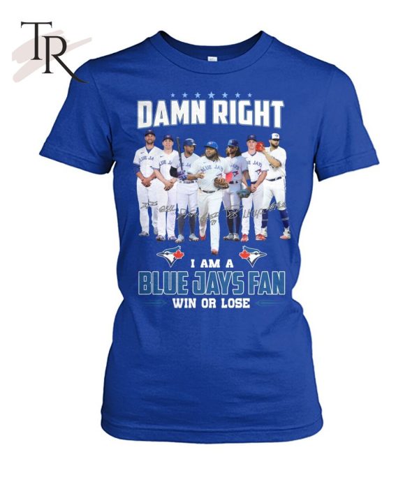 Ramn Right I Am A Blue Jays Fan Win Or Lose T-Shirt – Limited Edition