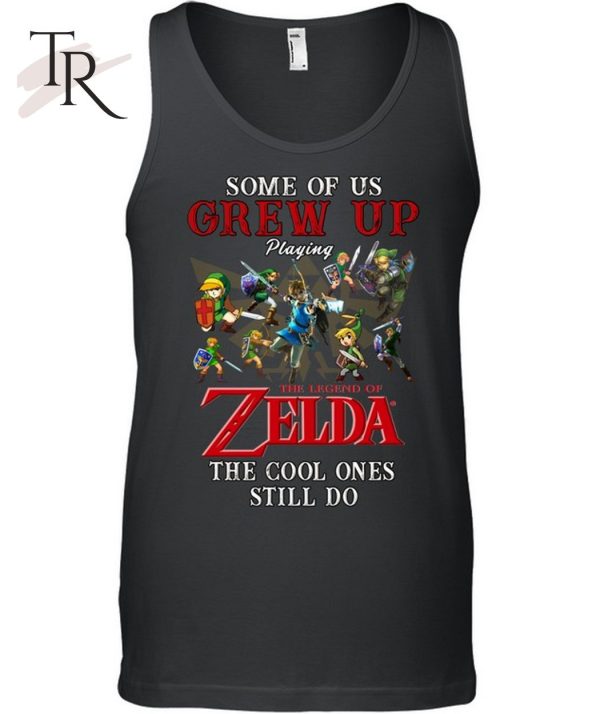 Some Of Us Grew Up Playing The Legend Of Zelda The Cool Ones Still Do T-Shirt – Limited Edition