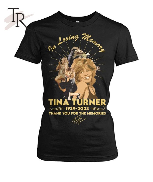 In Loving Memory Of Tina Turner 1939 – 2023 Thank You For The Memories T-Shirt – Limited Edition – NI01