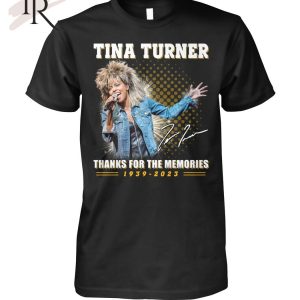 Tina Turner Thanks For The Memories 1939 – 2023 T-Shirt – Limited Edition