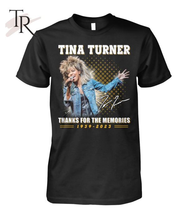 Tina Turner Thanks For The Memories 1939 – 2023 T-Shirt – Limited Edition