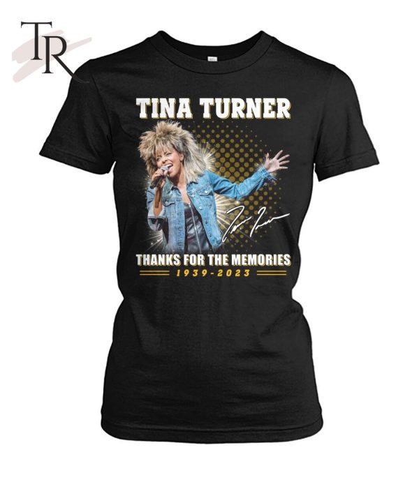 Tina Turner Thanks For The Memories 1939 – 2023 T-Shirt – Limited Edition