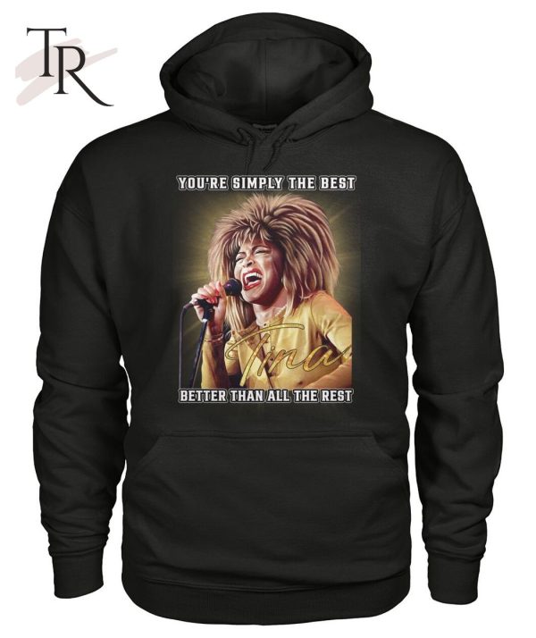 You’re Simply The Best Better Than All The Rest Tina Turner T-Shirt – Limited Edition