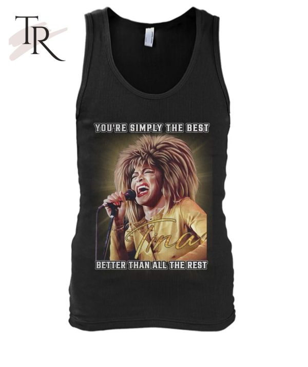 You’re Simply The Best Better Than All The Rest Tina Turner T-Shirt – Limited Edition