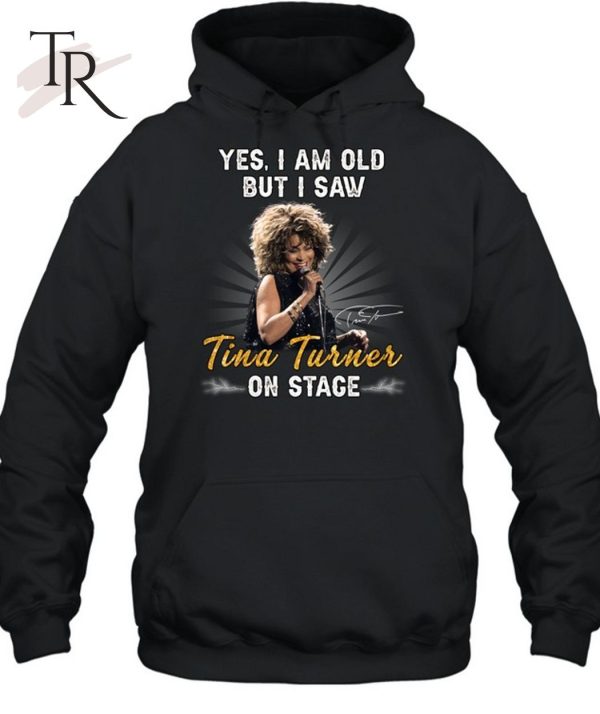 Yes I Am Old But I Saw Tina Turner On Stage Unisex T-Shirt – Limited Edition