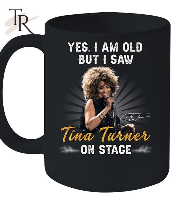 Yes I Am Old But I Saw Tina Turner On Stage Unisex T-Shirt – Limited Edition