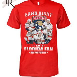 Damn Right I Am A Florida Fan Now And Forever T-Shirt – Limited Edition