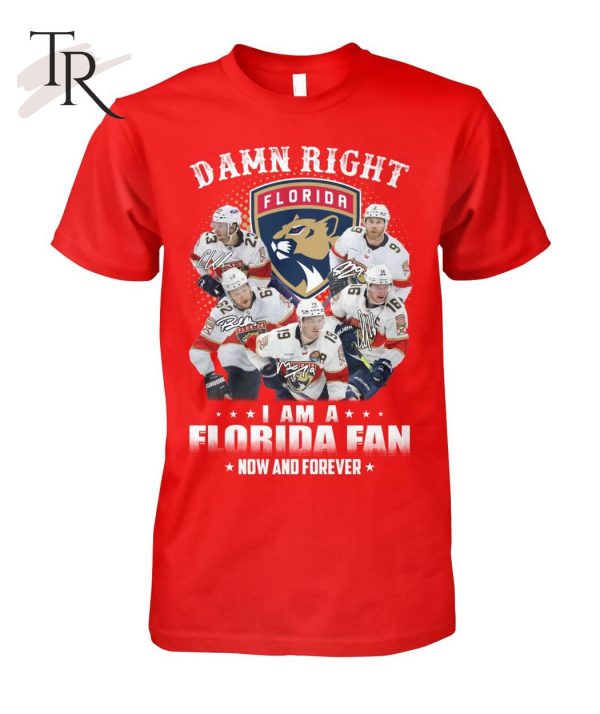 Damn Right I Am A Florida Fan Now And Forever T-Shirt – Limited Edition