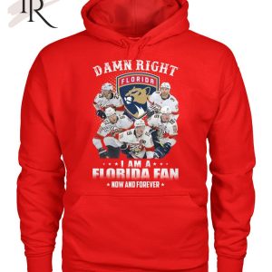 Damn Right I Am A Florida Fan Now And Forever T-Shirt – Limited Edition