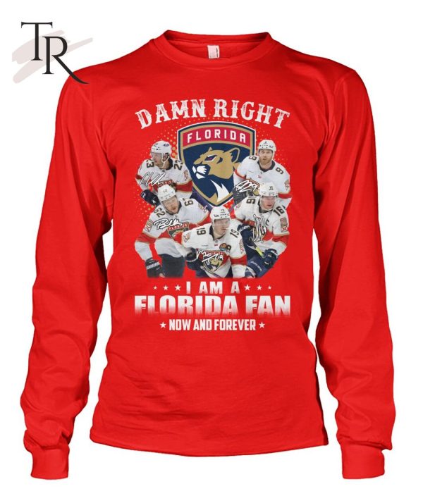 Damn Right I Am A Florida Fan Now And Forever T-Shirt – Limited Edition