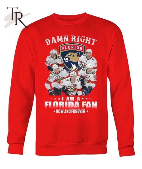 Damn Right I Am A Florida Fan Now And Forever T-Shirt – Limited Edition