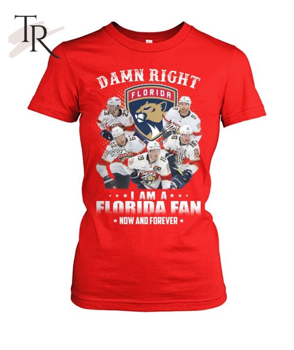 Damn Right I Am A Florida Fan Now And Forever T-Shirt – Limited Edition