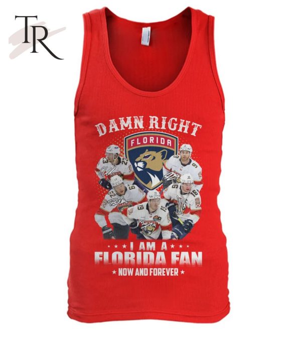 Damn Right I Am A Florida Fan Now And Forever T-Shirt – Limited Edition