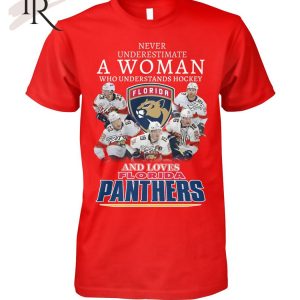 Never Underestimate A Women Who Understands Hockey And Loves Florida Panthers T-Shirt – Limited Edition