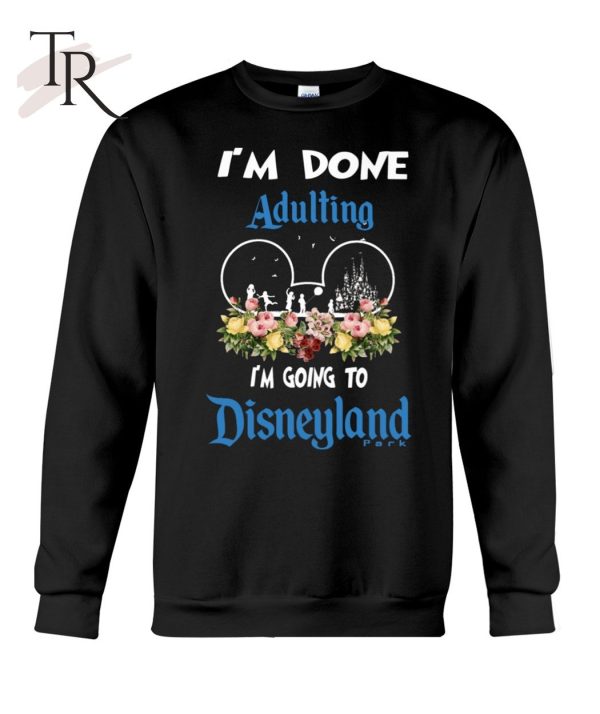 I’m Done Adulting I’m Going To Disneyland Classic T-Shirt – Limited Edition