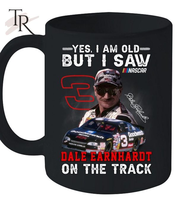 Yes, I Am Old But I Saw Dale Earnhardt On The Track T-Shirt – Limited Edition