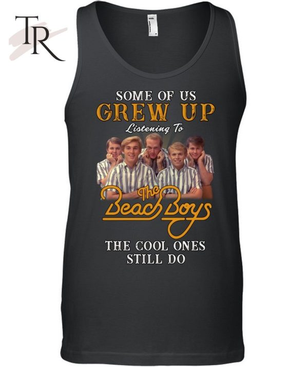 Some Of Us Grew Up Listening To The Beach Boys The Cool Ones Still Do T-Shirt – Limited Edition