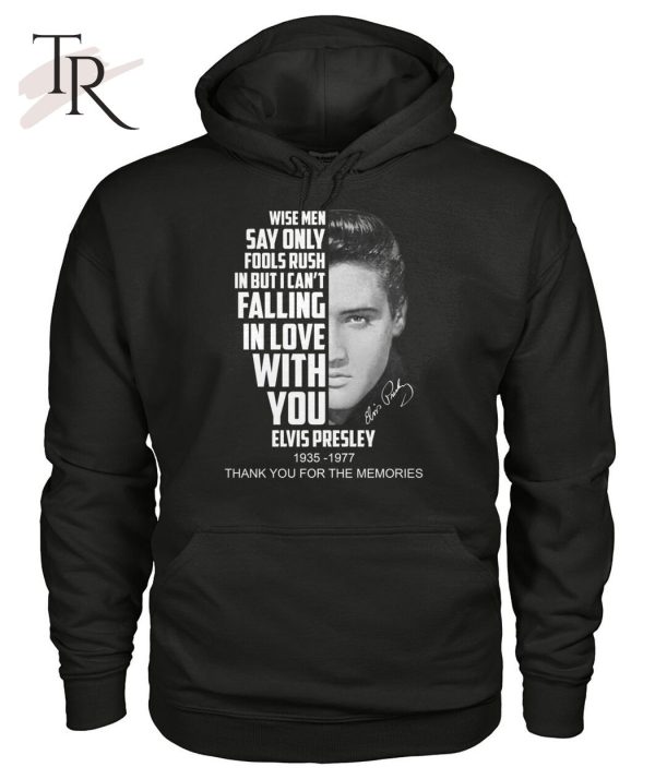 Wise Men Say Only Fools Rush In But I Can’t Falling In Love With You Elvis Presley 1935 – 1977 Thank You For The Memories T-Shirt – Limited Edition