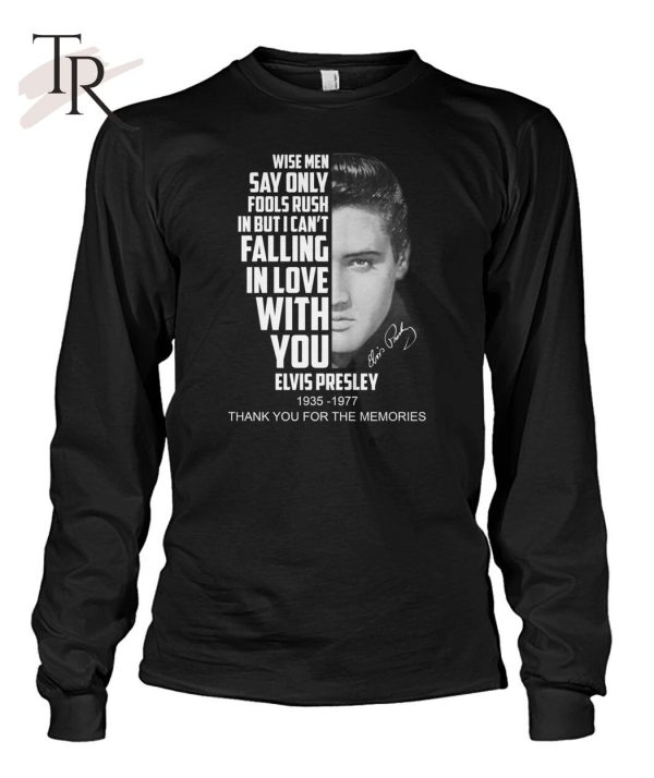 Wise Men Say Only Fools Rush In But I Can’t Falling In Love With You Elvis Presley 1935 – 1977 Thank You For The Memories T-Shirt – Limited Edition