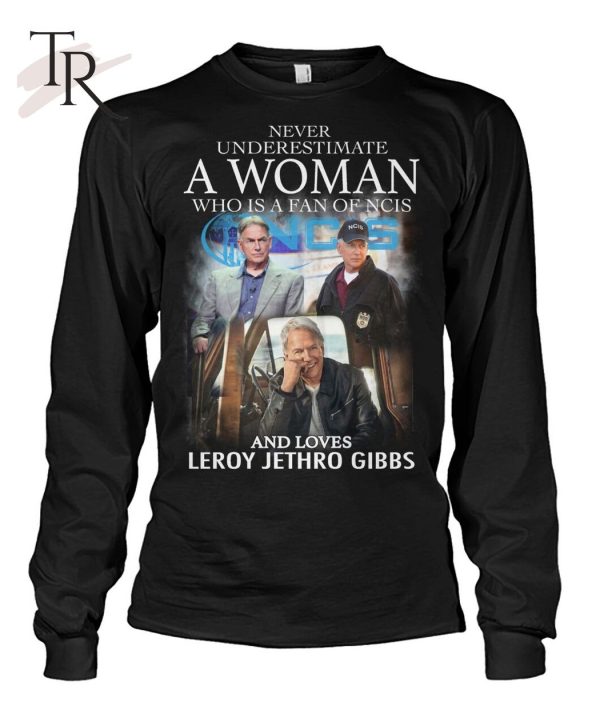 Never Underestimate A Woman Who Is A Fan Of NCIS And Loves Leroy Jethro Gibbs T-Shirt – Limited Edition