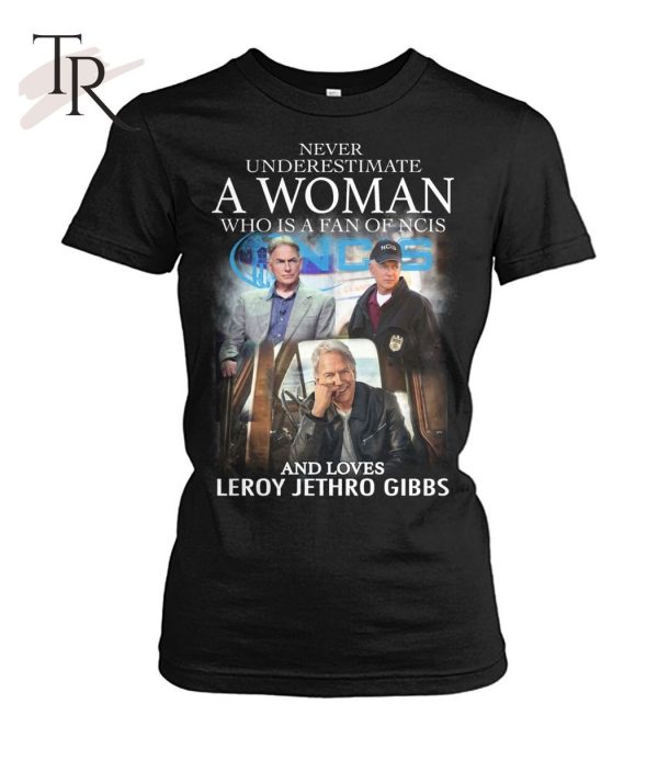 Never Underestimate A Woman Who Is A Fan Of NCIS And Loves Leroy Jethro Gibbs T-Shirt – Limited Edition