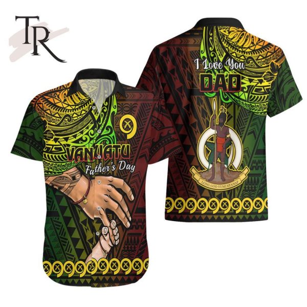 Polynesian Pride Father Day Vanuatu Hawaiian Shirt I Love You Dad Reggae Version