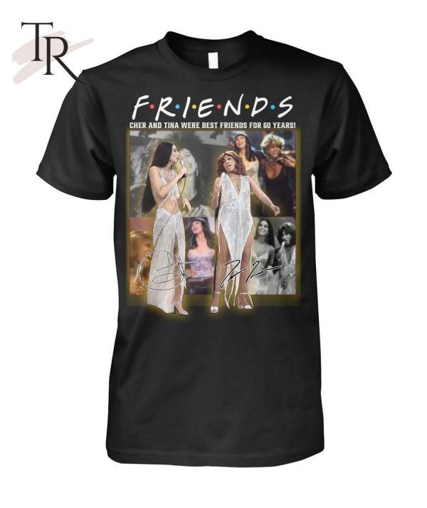 Friends Cher And Tina Were Best Friends For 60 Years T-Shirt – Limited Edition