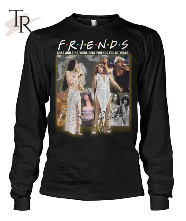 Friends Cher And Tina Were Best Friends For 60 Years T-Shirt – Limited Edition