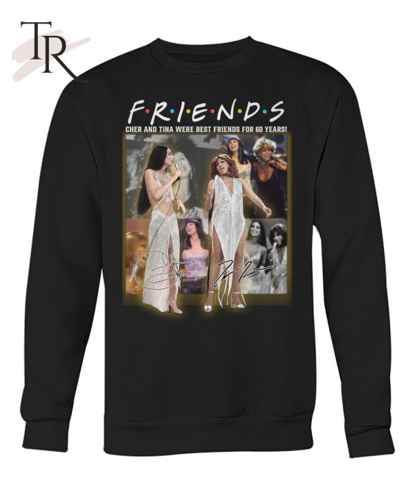 Friends Cher And Tina Were Best Friends For 60 Years T-Shirt – Limited Edition