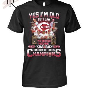 Yes I’m Old But I Saw The Big Red Machine 1975 Back 2 Back 1976 Cincinnati Reds Champions T-Shirt – Limited Edition