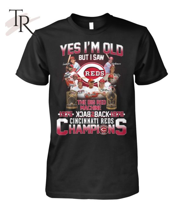 Yes I’m Old But I Saw The Big Red Machine 1975 Back 2 Back 1976 Cincinnati Reds Champions T-Shirt – Limited Edition