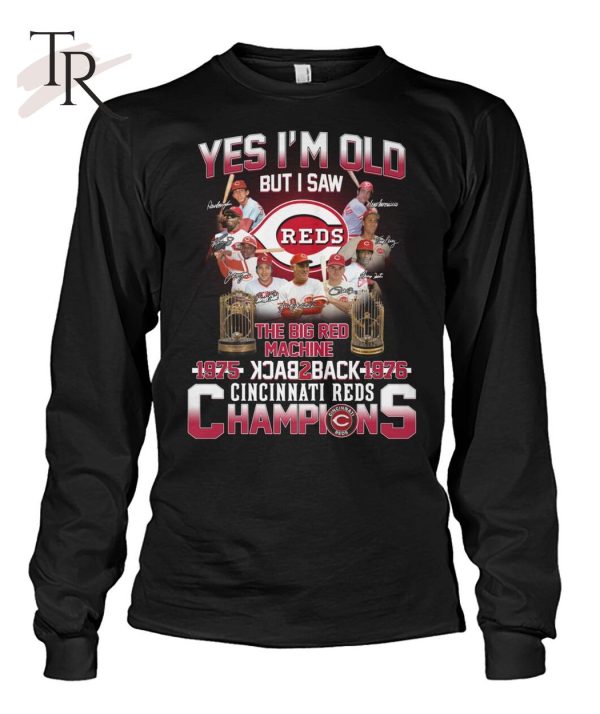 Yes I’m Old But I Saw The Big Red Machine 1975 Back 2 Back 1976 Cincinnati Reds Champions T-Shirt – Limited Edition