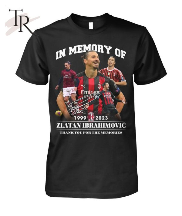 In Memory Of 1999 – 2023 Zlatan Ibrahimovic Thank You For The Memories Unisex T-Shirt – Limited Edition