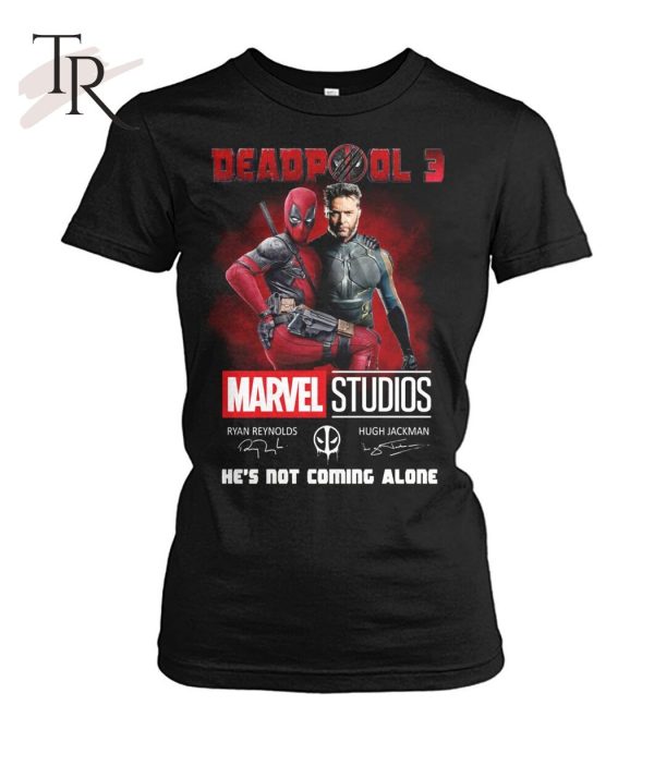 Deadpool 3 Marvel Studios He’s Not Coming Alone T-Shirt – Limited Edition