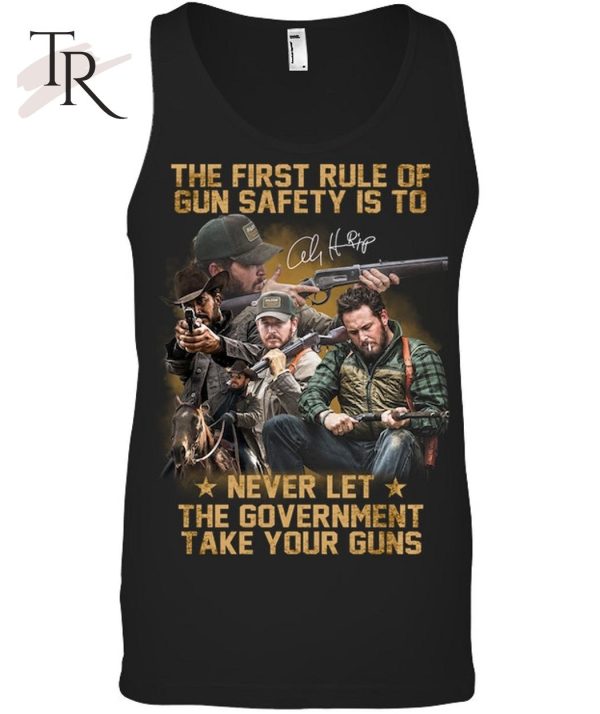 The First Rule Of Gun Safety Is To Never Let The Government Take Your Guns T-Shirt – Limited Edition