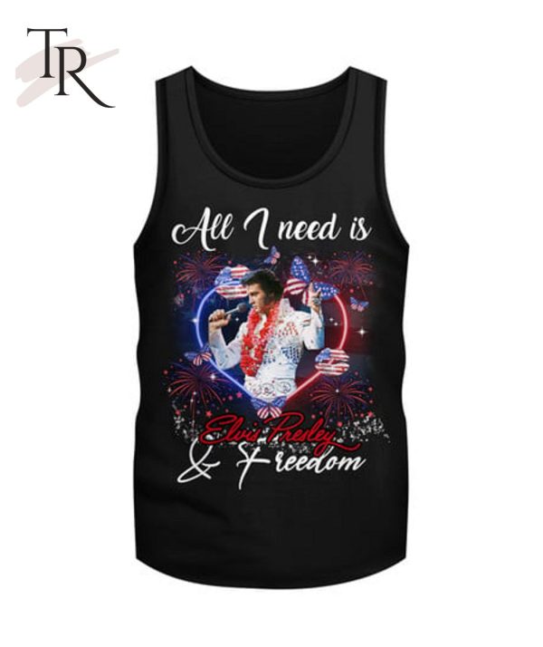 All I Need Is Elvis Presley & Freedom T-Shirt – Limited Edition