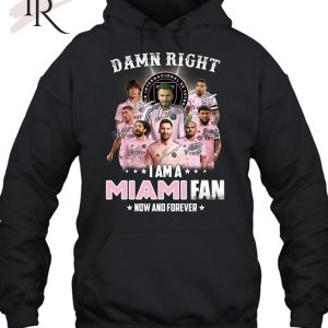 Damn Right I Am A Inter Miami Fan Now And Forever T-Shirt – Limited Edition