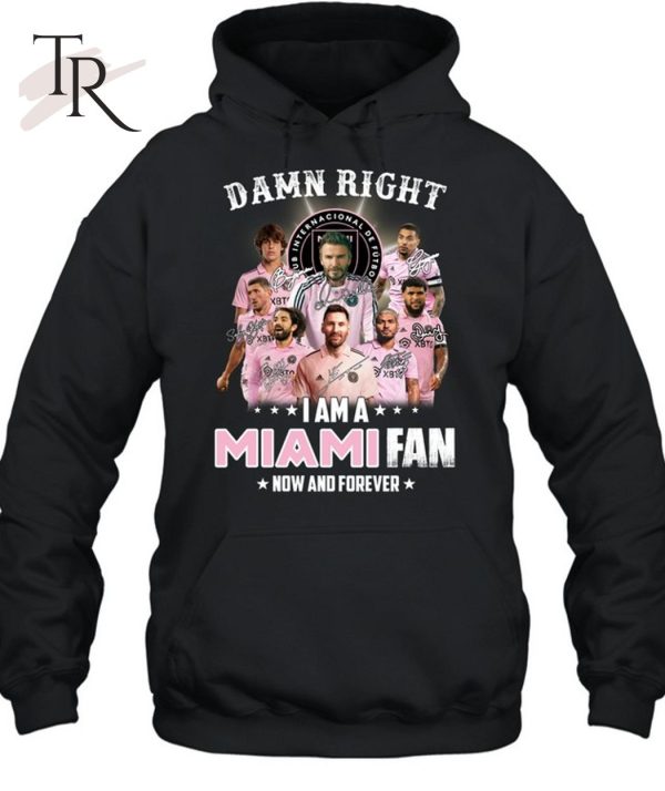 Damn Right I Am A Inter Miami Fan Now And Forever T-Shirt – Limited Edition