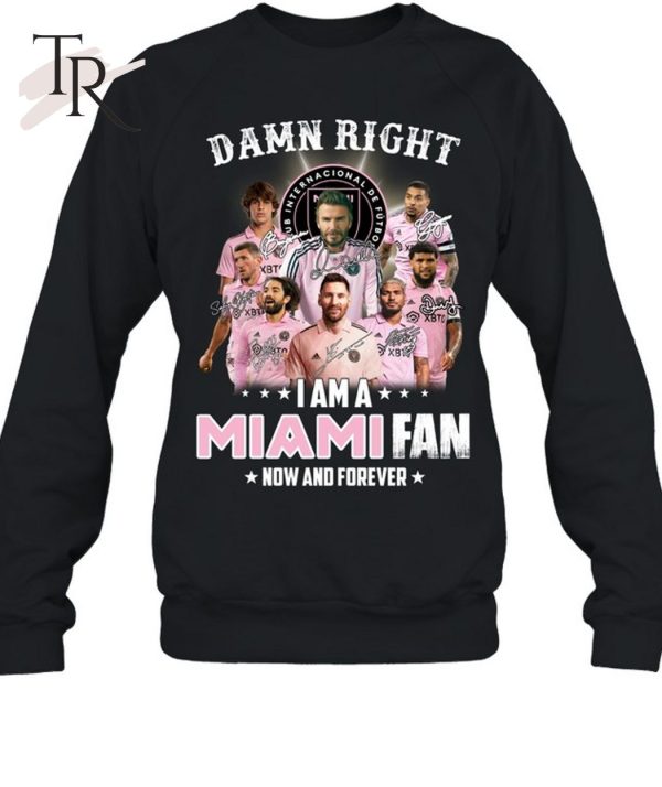 Damn Right I Am A Inter Miami Fan Now And Forever T-Shirt – Limited Edition