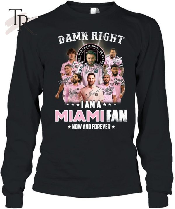 Damn Right I Am A Inter Miami Fan Now And Forever T-Shirt – Limited Edition