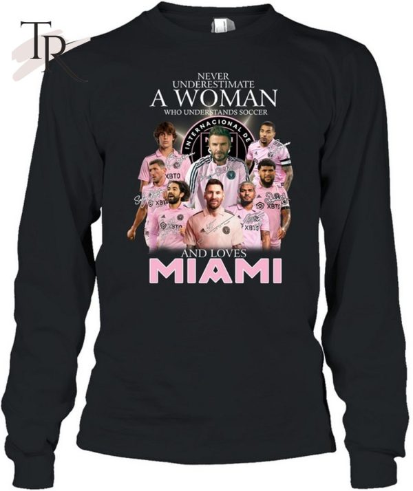 Never Underestimate A Woman Who Understands Soccer And Loves Inter Miami T-Shirt – Limited Edition