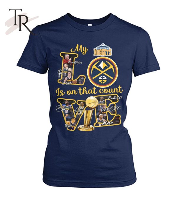 Denver Nuggets My Love Is On That Count T-Shirt – Limited Edition