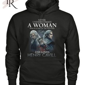 Never Underestimate A Woman Who Is A Fan Of The Witcher And Loves Henry Cavill T-Shirt – Limited Edition